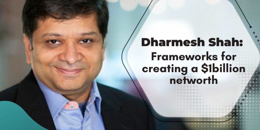 Dharmesh Shah’s Frameworks for Creating a $1billion Net Worth